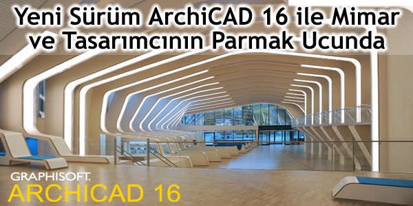 Yeni Sürüm ArchiCAD 16 ile Mimar ve Tasarımcının Parmak Ucunda