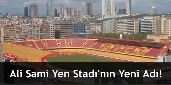 Ali Sami Yen Stadı’nın Yeni Adı!