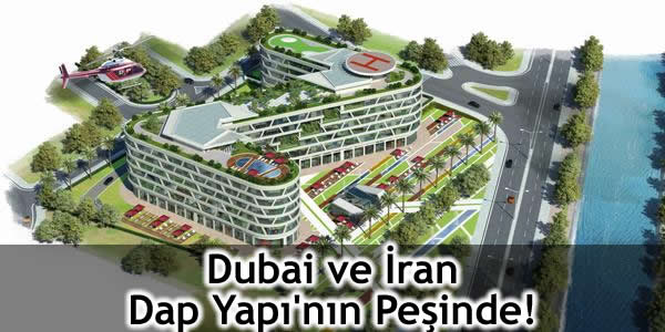 Dubai ve İran Dap Yapı’nın Peşinde!