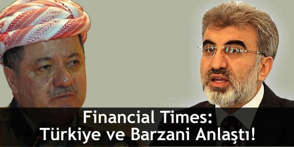 Financial Times: Türkiye ve Barzani Anlaştı!