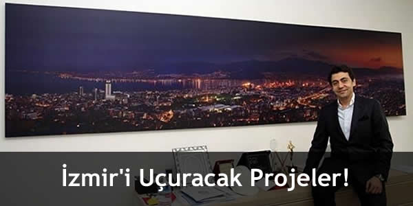 İzmir’i Uçuracak Projeler!
