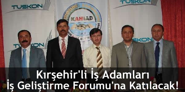 Kırşehir’li İş Adamları İş Geliştirme Forumu’na Katılacak!