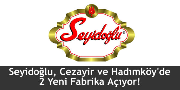 Seyidoğlu, Cezayir ve Hadımköy’de 2 Yeni Fabrika Açıyor!