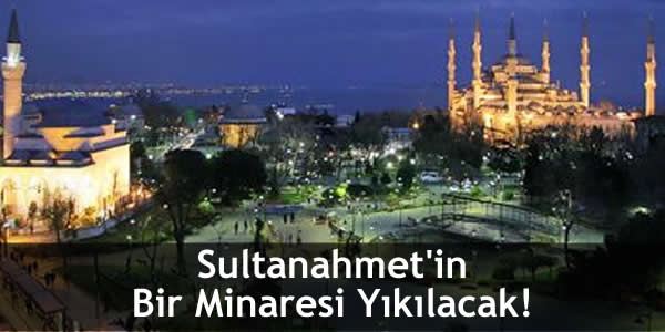 Sultanahmet’in Bir Minaresi Yıkılacak!