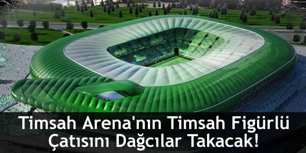 Timsah Arena’nın Timsah Figürlü Çatısını Dağcılar Takacak!