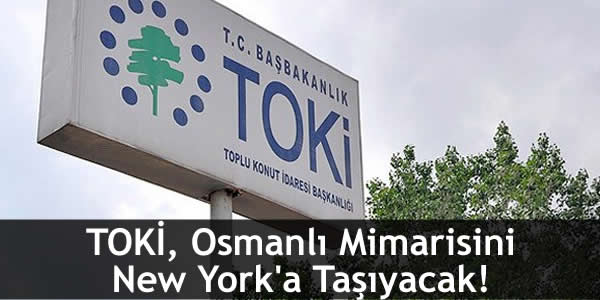 TOKİ, Osmanlı Mimarisini New York’a Taşıyacak!