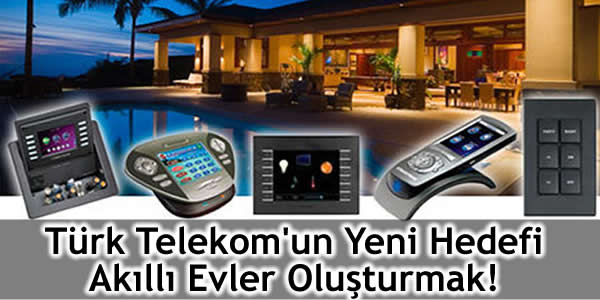 Türk Telekom’un Yeni Hedefi Akıllı Evler Oluşturmak!