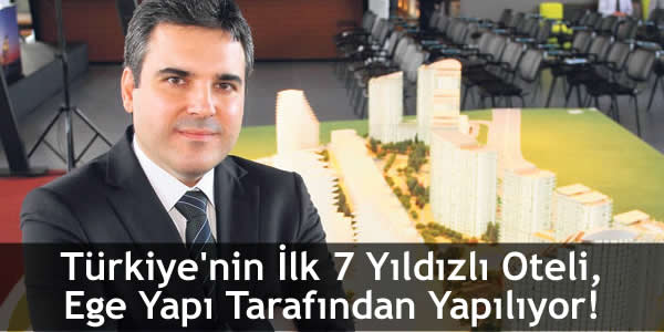 Türkiye’nin İlk 7 Yıldızlı Oteli, Ege Yapı Tarafından Yapılıyor!
