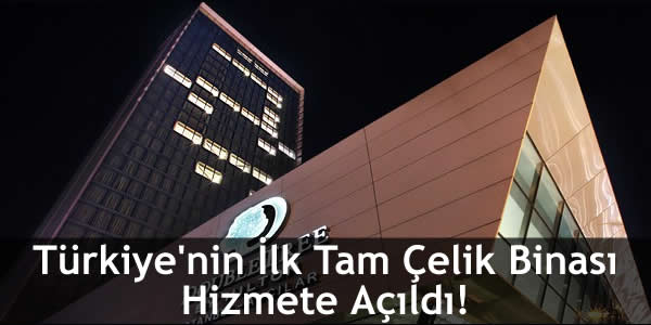 Türkiye’nin İlk Tam Çelik Binası Hizmete Açıldı!