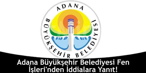 Adana Büyükşehir Belediyesi Fen İşleri’nden İddialara Yanıt!