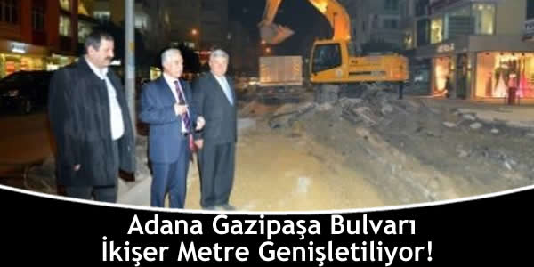 Adana Gazipaşa Bulvarı İkişer Metre Genişletiliyor!