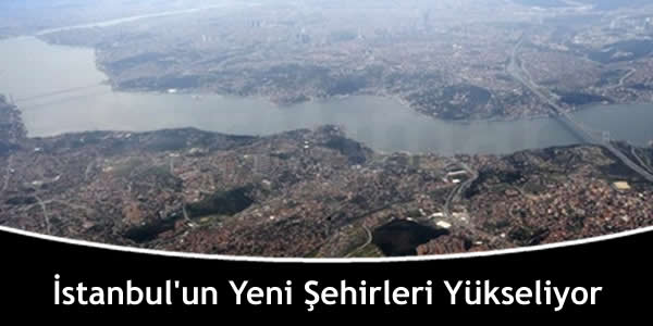 İstanbul’un Yeni Şehirleri Yükseliyor