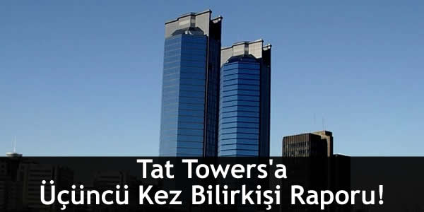 Tat Towers’a Üçüncü Kez Bilirkişi Raporu!