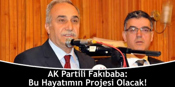 AK Partili Fakıbaba: Bu Hayatımın Projesi Olacak!