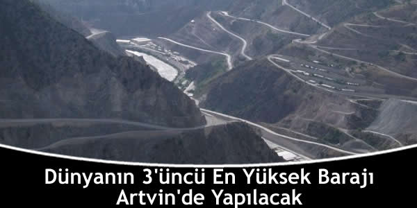 Dünyanın 3’üncü En Yüksek Barajı Artvin’de Yapılacak