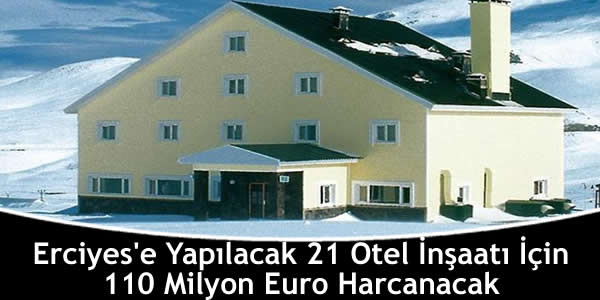 Erciyes’e Yapılacak 21 Otel İnşaatı İçin 110 Milyon Euro Harcanacak