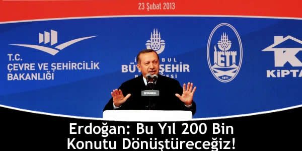 Erdoğan: Bu Yıl 200 Bin Konutu Dönüştüreceğiz!