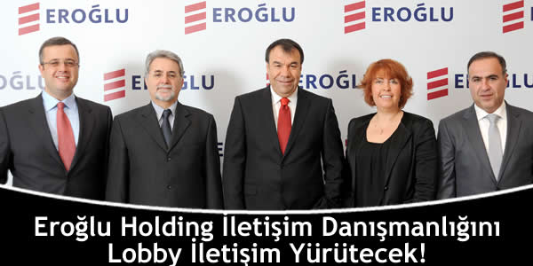 Eroğlu Holding İletişim Danışmanlığını Lobby İletişim Yürütecek!