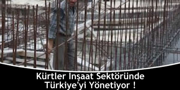 Kürtler İnşaat Sektöründe Türkiye’yi Yönetiyor !