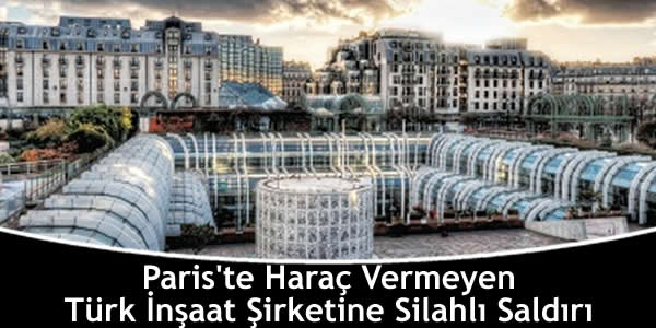 Paris’te Haraç Vermeyen Türk İnşaat Şirketine Silahlı Saldırı