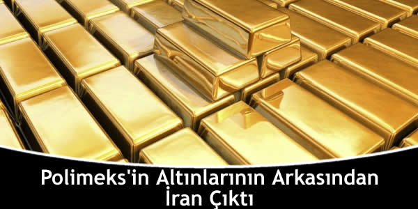 Polimeks’in Altınlarının Arkasından İran Çıktı
