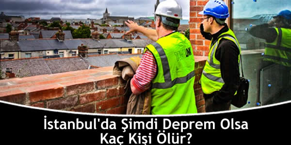 İstanbul’da Şimdi Deprem Olsa Kaç Kişi Ölür?