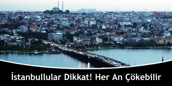 İstanbullular Dikkat! Her An Çökebilir