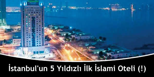 İstanbul’un 5 Yıldızlı İlk İslami Oteli (!)
