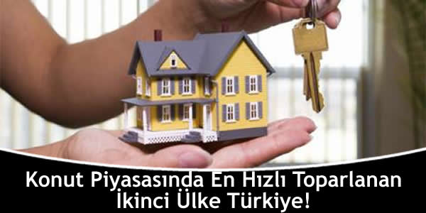 Konut Piyasasında En Hızlı Toparlanan İkinci Ülke Türkiye!