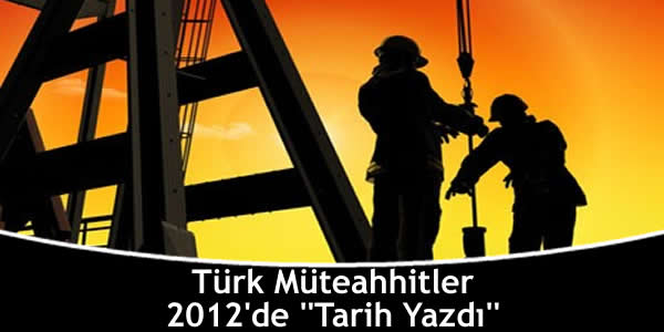 Türk Müteahhitler 2012’de ”Tarih Yazdı”