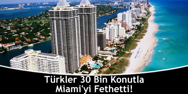 Türkler 30 Bin Konutla Miami’yi Fethetti!