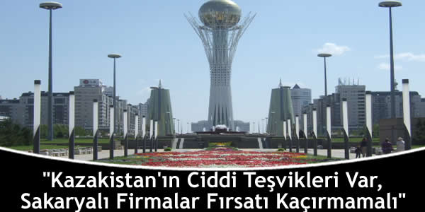 “Kazakistan’ın Ciddi Teşvikleri Var, Sakaryalı Firmalar Fırsatı Kaçırmamalı”