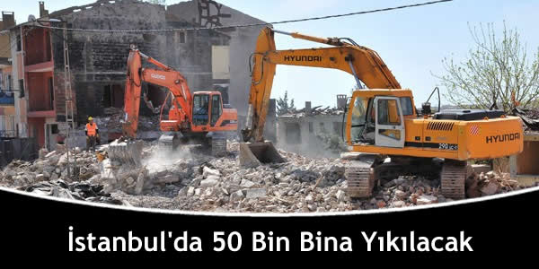 İstanbul’da 50 Bin Bina Yıkılacak