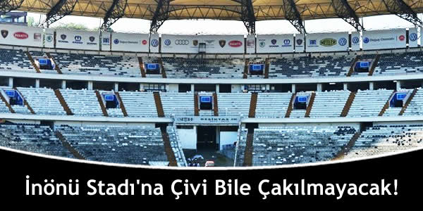 İnönü Stadı’na Çivi Bile Çakılmayacak!