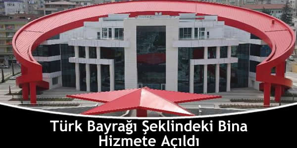 Türk Bayrağı Şeklindeki Bina Hizmete Açıldı