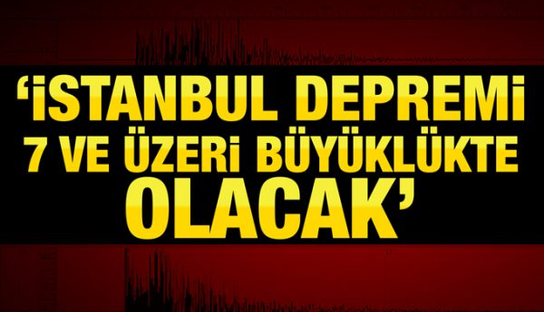 ‘İstanbul Depremi 7 ve Üzeri Büyüklükte Olacak’