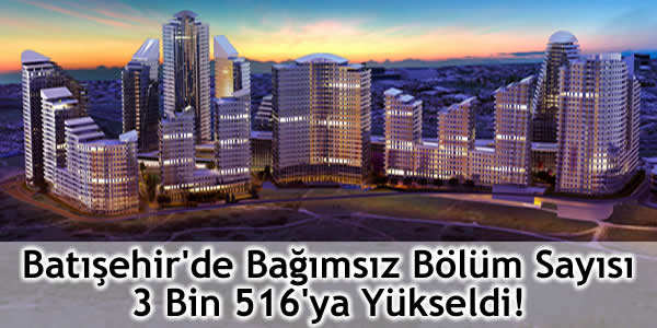 Batışehir’de Bağımsız Bölüm Sayısı 3 Bin 516’ya Yükseldi!