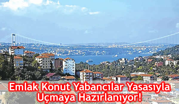 Emlak Konut Yabancılar Yasasıyla Uçmaya Hazırlanıyor!