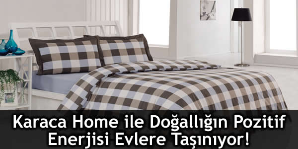 Karaca Home ile Doğallığın Pozitif Enerjisi Evlere Taşınıyor!