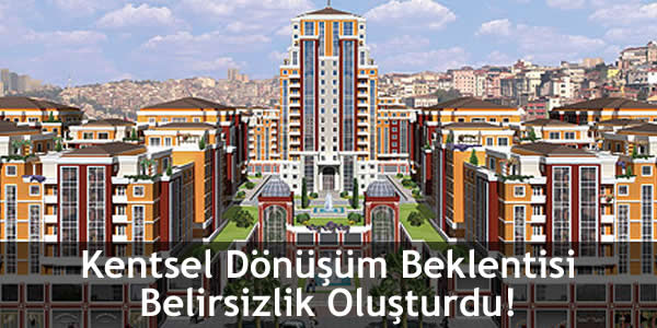 Kentsel Dönüşüm Beklentisi Belirsizlik Oluşturdu!
