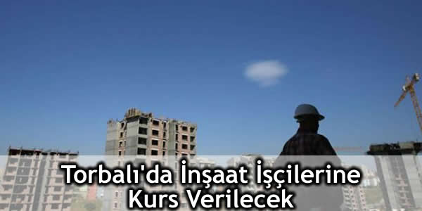 Çevre Ve Şehircilik Bakanlığı, inşaat sektörü, İnşaat Ustası, kalifiye işçi, Torbalı Halk Eğitim Merkezi, Torbalı Müteahhitler ve İşadamları Derneği, yetki belgeli usta çalıştırma