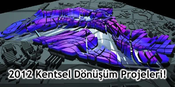 2012 Kentsel Dönüşüm Projeleri Hakkında Bilgi!