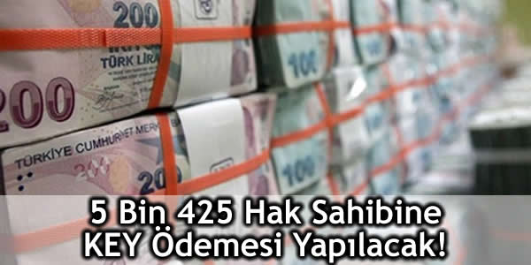 5 Bin 425 Hak Sahibine KEY Ödemesi Yapılacak!