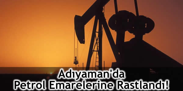 Adıyaman’da Petrol Emarelerine Rastlandı!