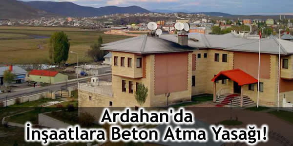 Ardahan’da İnşaatlara Beton Atma Yasağı!