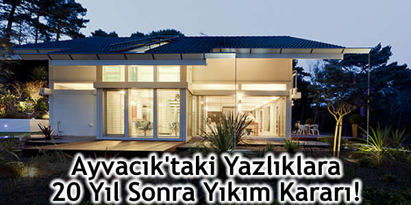 Ayvacık’taki Yazlıklara 20 Yıl Sonra Yıkım Kararı!