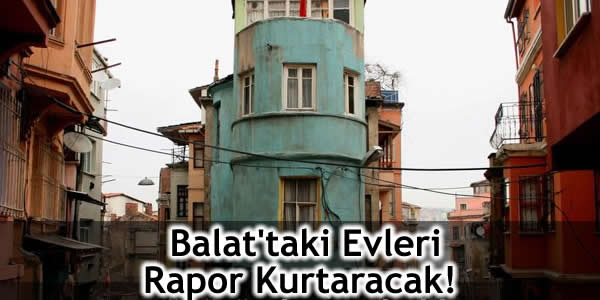 Balat’taki Evleri Rapor Kurtaracak!