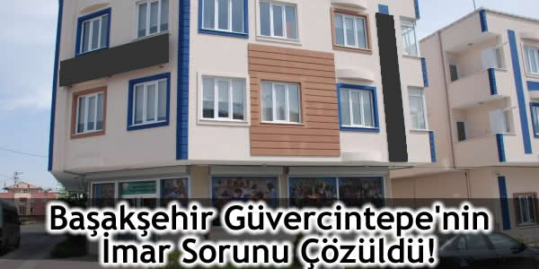 Başakşehir Güvercintepe’nin İmar Sorunu Çözüldü!
