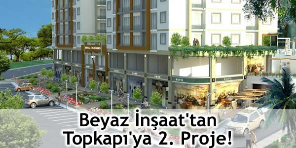 Beyaz İnşaat’tan Topkapı’ya 2. Proje!