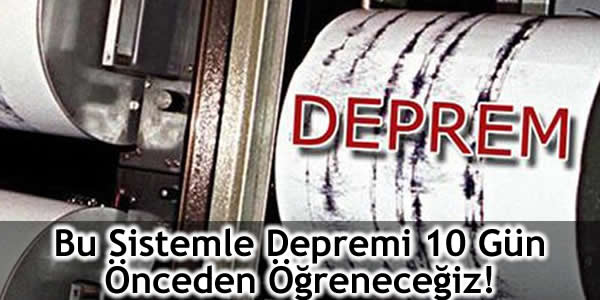 Bu Sistemle Depremi 10 Gün Önceden Öğreneceğiz!